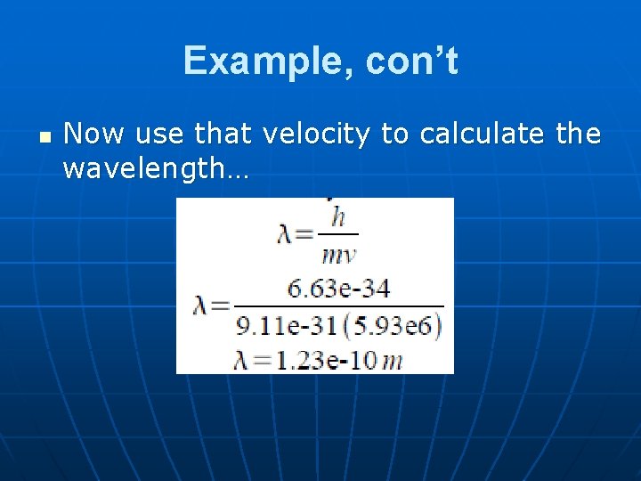 Example, con’t n Now use that velocity to calculate the wavelength… 