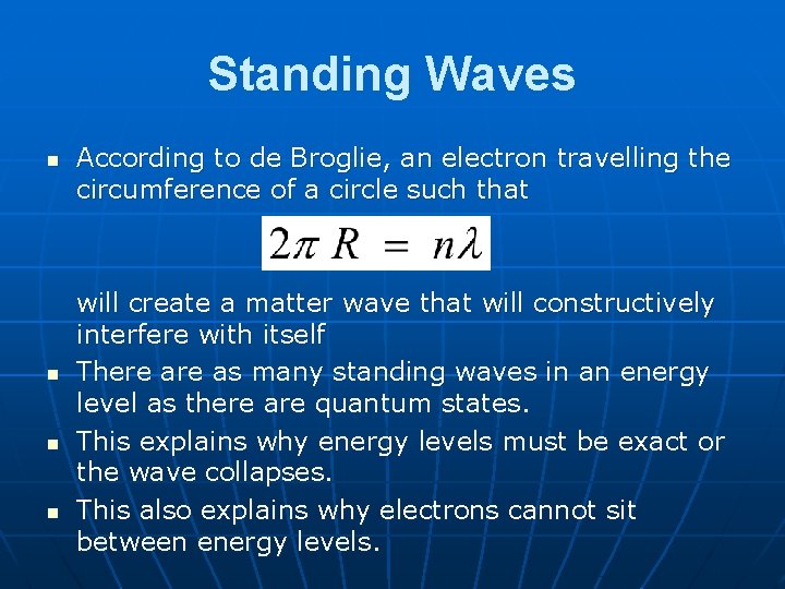 Standing Waves n n According to de Broglie, an electron travelling the circumference of