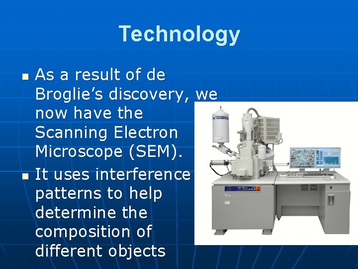 Technology n n As a result of de Broglie’s discovery, we now have the