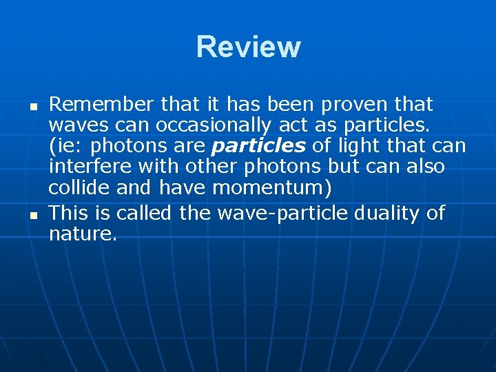 Review n n Remember that it has been proven that waves can occasionally act
