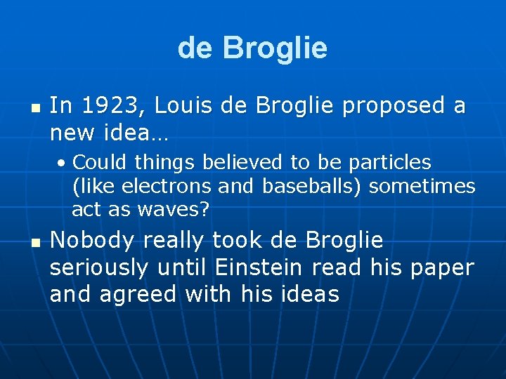 de Broglie n In 1923, Louis de Broglie proposed a new idea… • Could