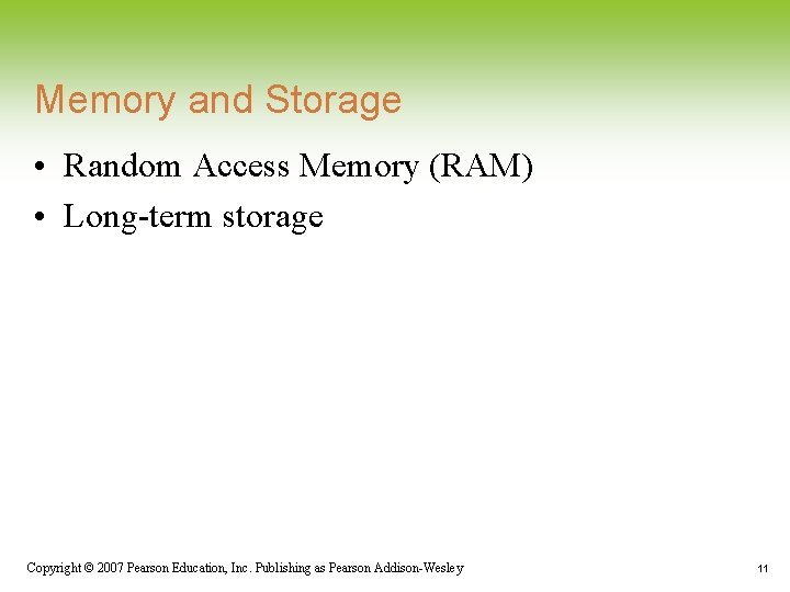 Memory and Storage • Random Access Memory (RAM) • Long-term storage Copyright © 2007
