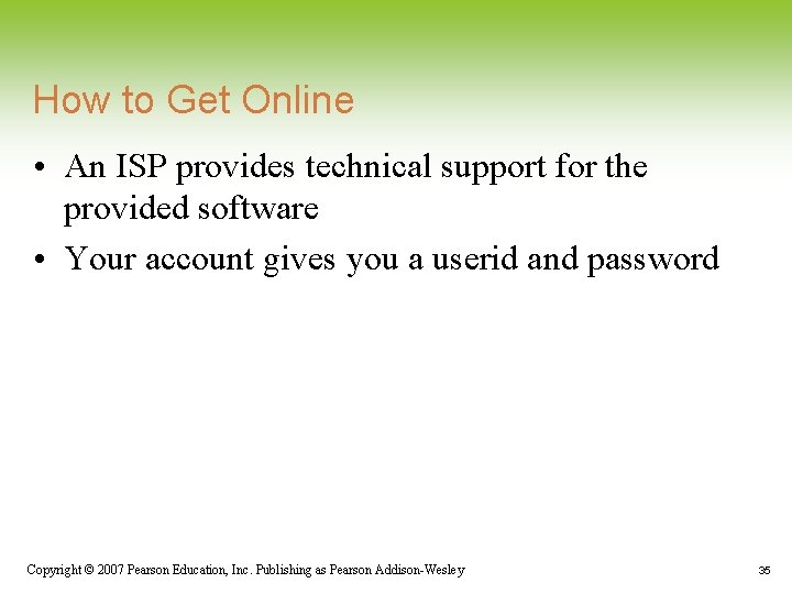 How to Get Online • An ISP provides technical support for the provided software