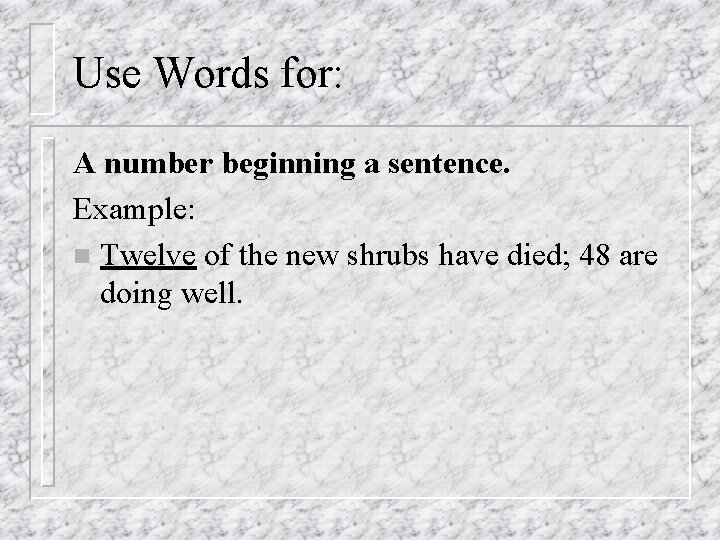 Use Words for: A number beginning a sentence. Example: n Twelve of the new