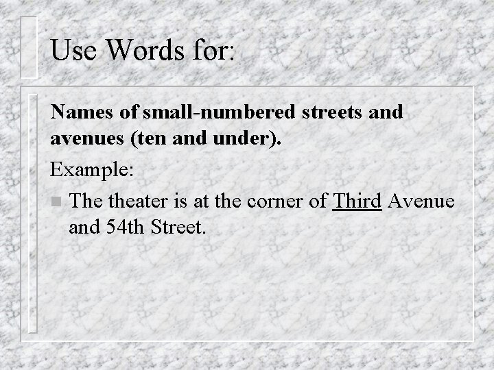Use Words for: Names of small-numbered streets and avenues (ten and under). Example: n