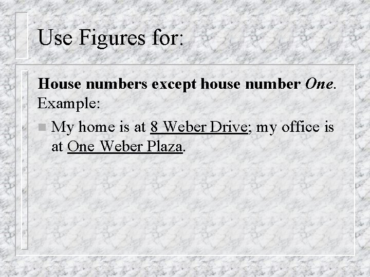 Use Figures for: House numbers except house number One. Example: n My home is