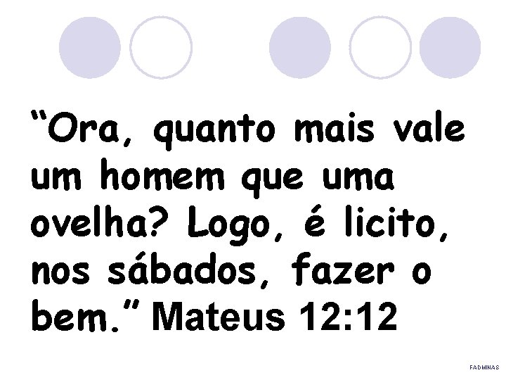 “Ora, quanto mais vale um homem que uma ovelha? Logo, é licito, nos sábados,