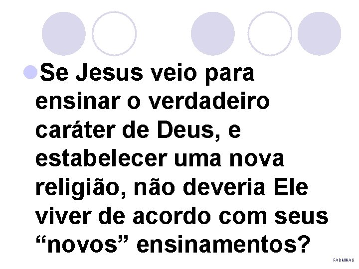 l. Se Jesus veio para ensinar o verdadeiro caráter de Deus, e estabelecer uma