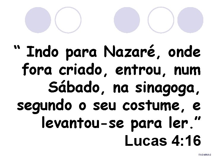 “ Indo para Nazaré, onde fora criado, entrou, num Sábado, na sinagoga, segundo o