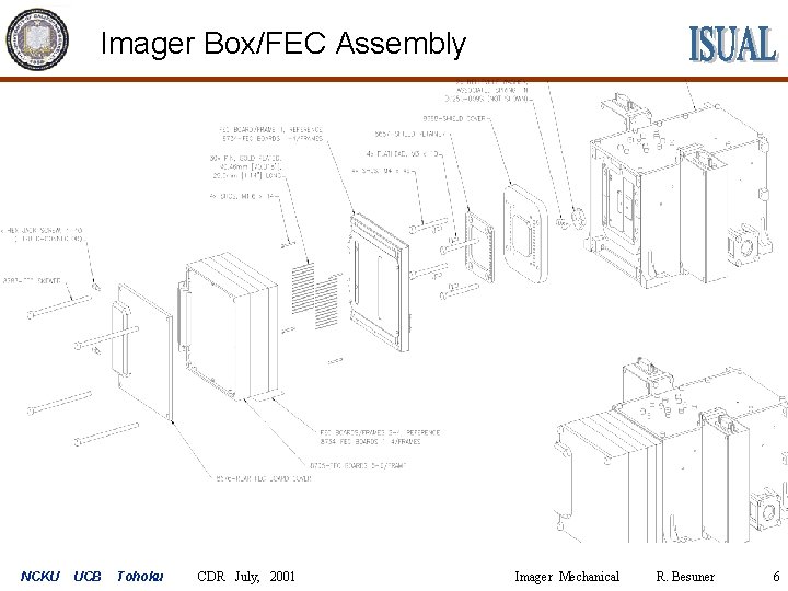 Imager Box/FEC Assembly NCKU UCB Tohoku CDR July, 2001 Imager Mechanical R. Besuner 6