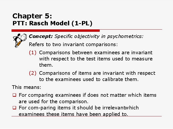 Chapter 5: PTT: Rasch Model (1 -PL) Concept: Specific objectivity in psychometrics: Refers to