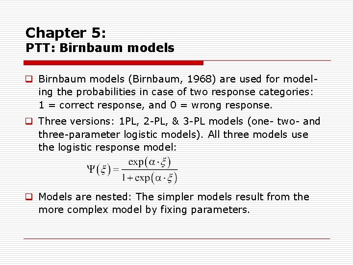 Chapter 5: PTT: Birnbaum models q Birnbaum models (Birnbaum, 1968) are used for model