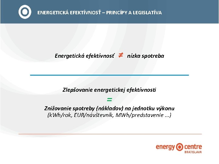 ENERGETICKÁ EFEKTÍVNOSŤ – PRINCÍPY A LEGISLATÍVA Energetická efektívnosť ≠ nízka spotreba Zlepšovanie energetickej efektívnosti