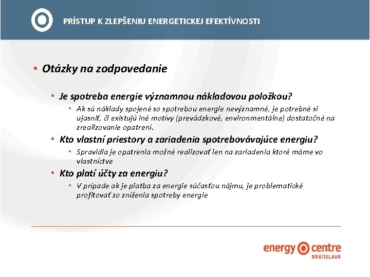 PRÍSTUP K ZLEPŠENIU ENERGETICKEJ EFEKTÍVNOSTI • Otázky na zodpovedanie • Je spotreba energie významnou