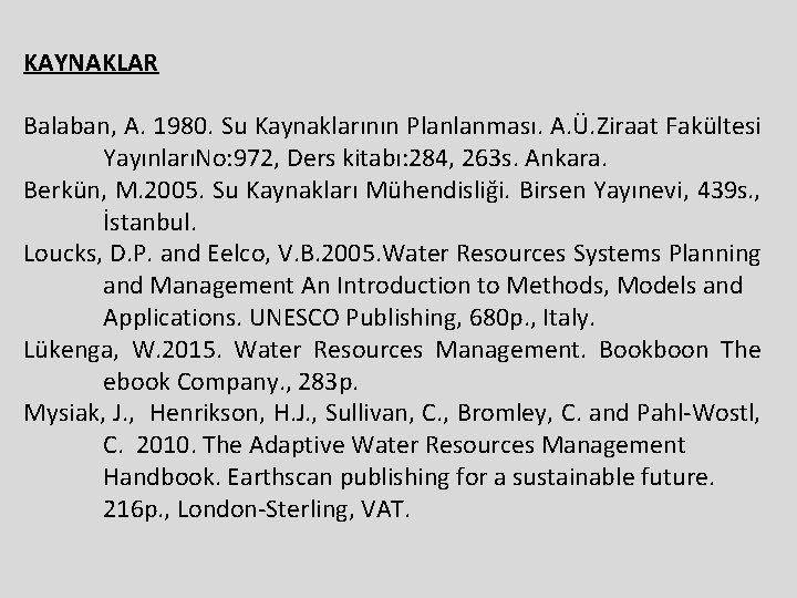 KAYNAKLAR Balaban, A. 1980. Su Kaynaklarının Planlanması. A. Ü. Ziraat Fakültesi YayınlarıNo: 972, Ders