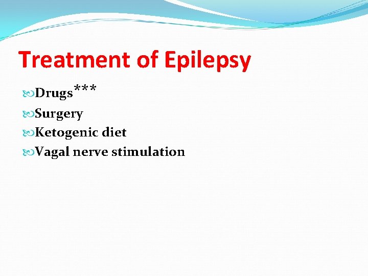 Treatment of Epilepsy Drugs*** Surgery Ketogenic diet Vagal nerve stimulation 