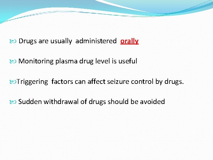  Drugs are usually administered orally Monitoring plasma drug level is useful Triggering factors