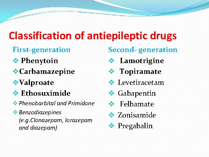 Classification of antiepileptic drugs First-generation v Phenytoin v. Carbamazepine v. Valproate v Ethosuximide v