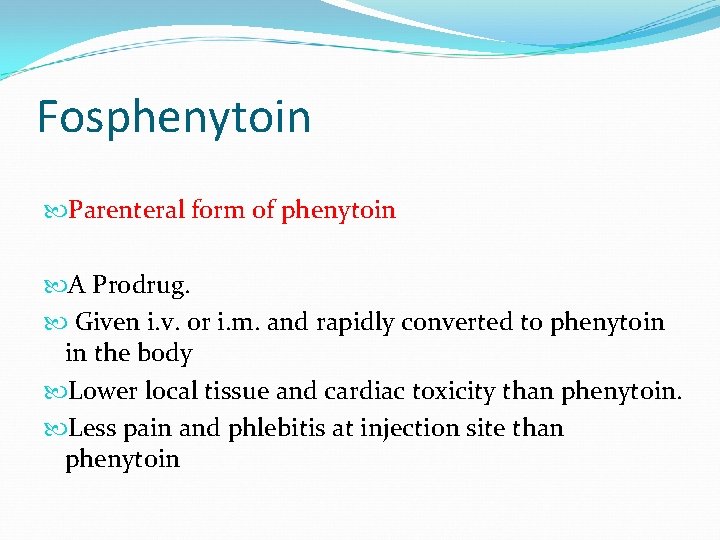 Fosphenytoin Parenteral form of phenytoin A Prodrug. Given i. v. or i. m. and