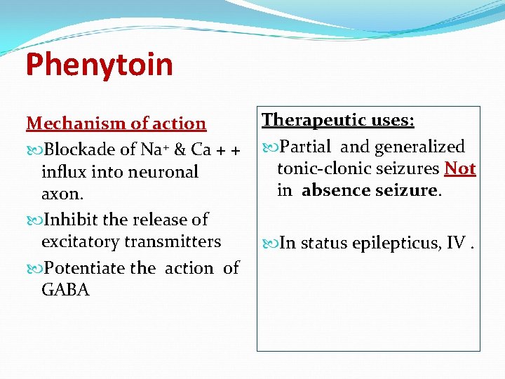 Phenytoin Mechanism of action Blockade of Na+ & Ca + + influx into neuronal