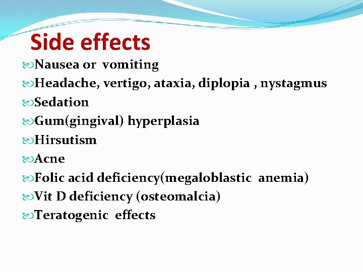 Side effects Nausea or vomiting Headache, vertigo, ataxia, diplopia , nystagmus Sedation Gum(gingival) hyperplasia