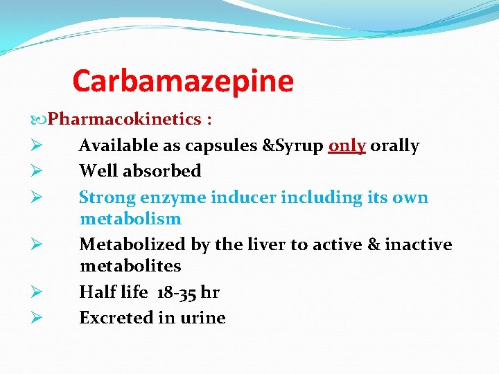 Carbamazepine Pharmacokinetics : Ø Available as capsules &Syrup only orally Ø Well absorbed Ø