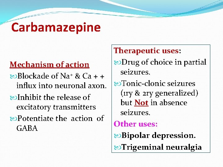 Carbamazepine Therapeutic uses: Drug of choice in partial Mechanism of action seizures. Blockade of