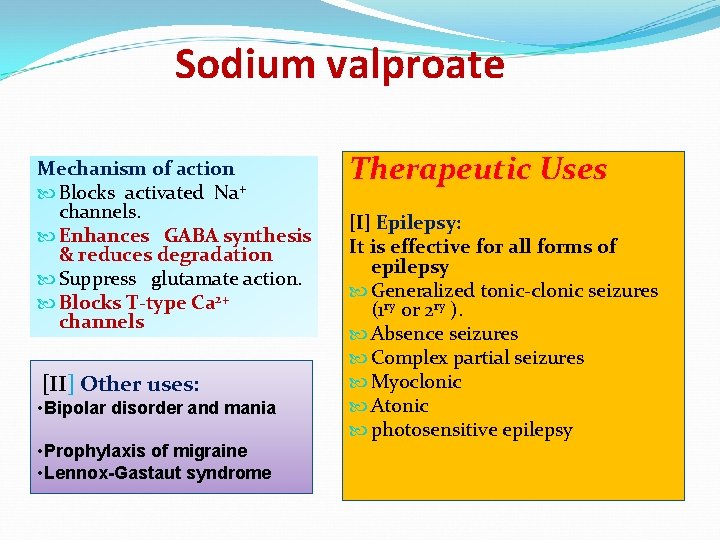 Sodium valproate Mechanism of action Blocks activated Na+ channels. Enhances GABA synthesis & reduces