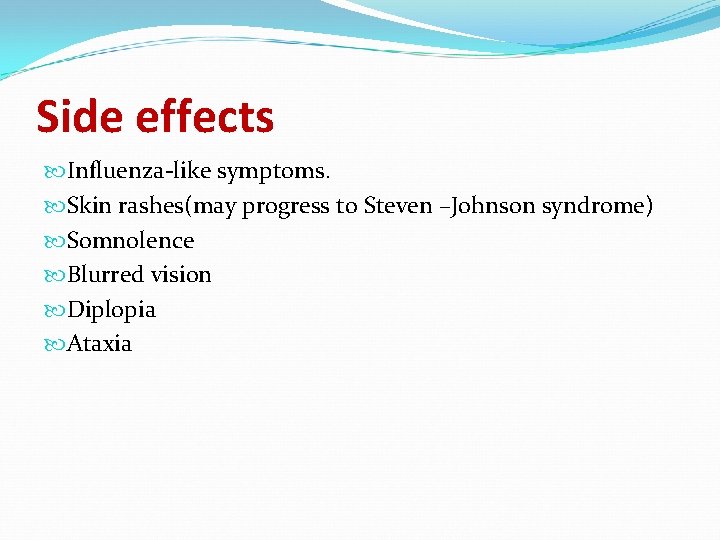 Side effects Influenza-like symptoms. Skin rashes(may progress to Steven –Johnson syndrome) Somnolence Blurred vision