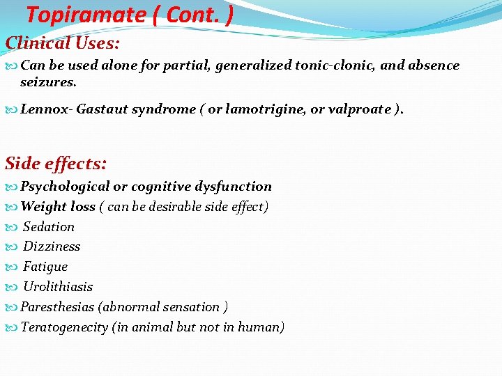 Topiramate ( Cont. ) Clinical Uses: Can be used alone for partial, generalized tonic-clonic,