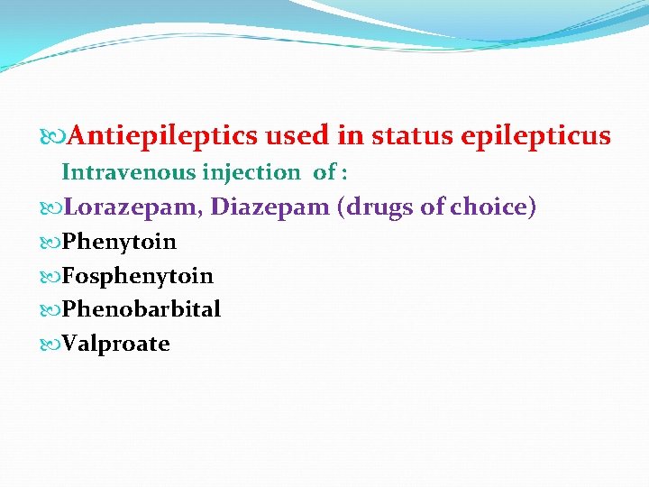  Antiepileptics used in status epilepticus Intravenous injection of : Lorazepam, Diazepam (drugs of
