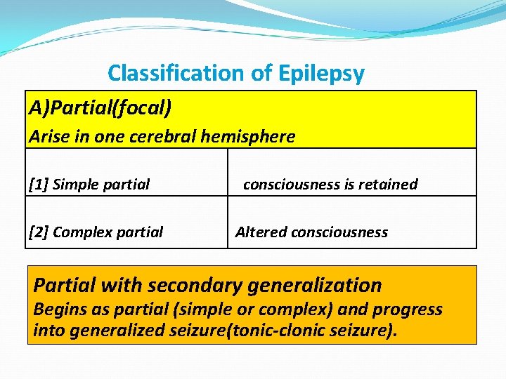 Classification of Epilepsy A)Partial(focal) Arise in one cerebral hemisphere [1] Simple partial [2] Complex