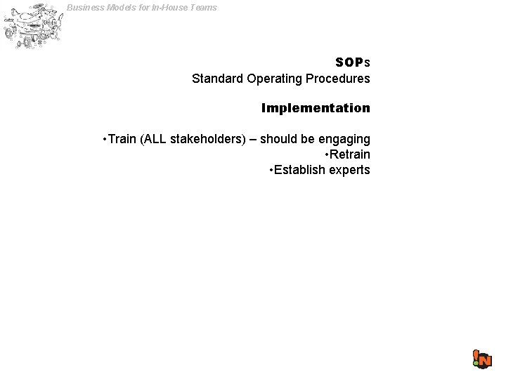 Business Models for In-House Teams SOPs Standard Operating Procedures Implementation • Train (ALL stakeholders)