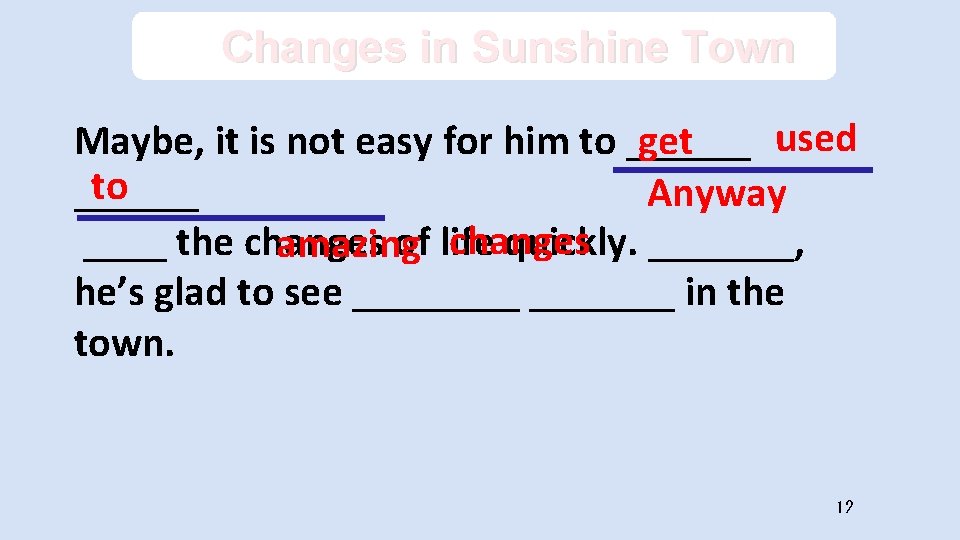 Changes in Sunshine Town used Maybe, it is not easy for him to ______