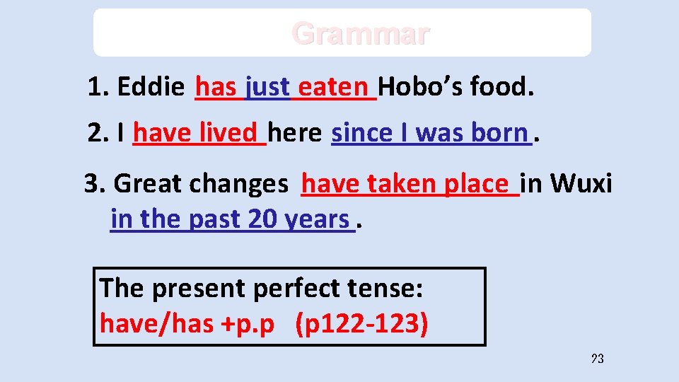 Grammar 1. Eddie has just eaten Hobo’s food. 2. I have lived here since