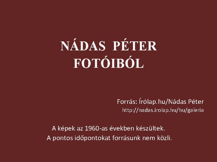NÁDAS PÉTER FOTÓIBÓL Forrás: Írólap. hu/Nádas Péter http: //nadas. irolap. hu/hu/galeria A képek az