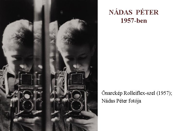 NÁDAS PÉTER 1957 -ben Önarckép Rolleiflex-szel (1957); Nádas Péter fotója 