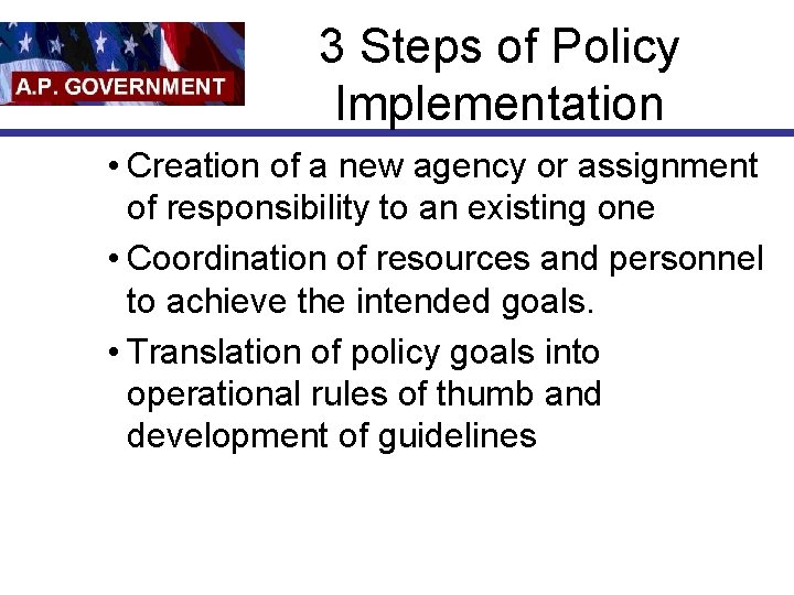 3 Steps of Policy Implementation • Creation of a new agency or assignment of