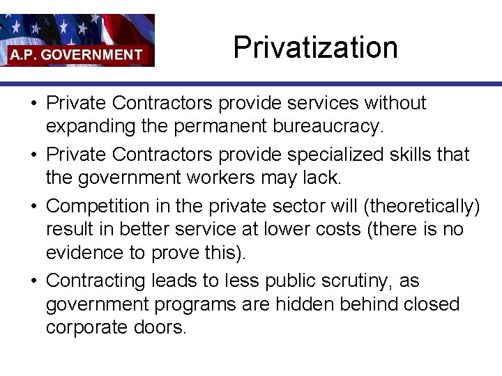 Privatization • Private Contractors provide services without expanding the permanent bureaucracy. • Private Contractors