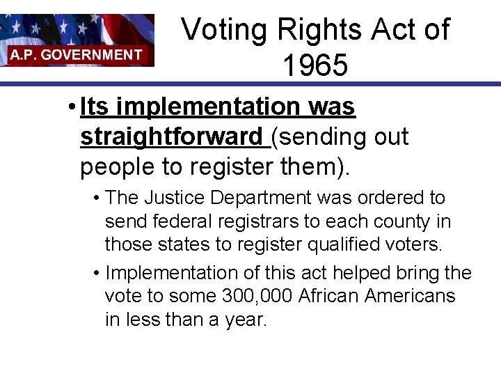Voting Rights Act of 1965 • Its implementation was straightforward (sending out people to