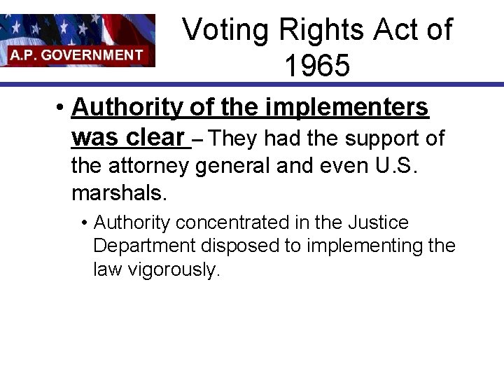 Voting Rights Act of 1965 • Authority of the implementers was clear – They