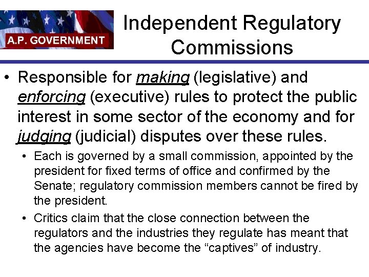 Independent Regulatory Commissions • Responsible for making (legislative) and enforcing (executive) rules to protect