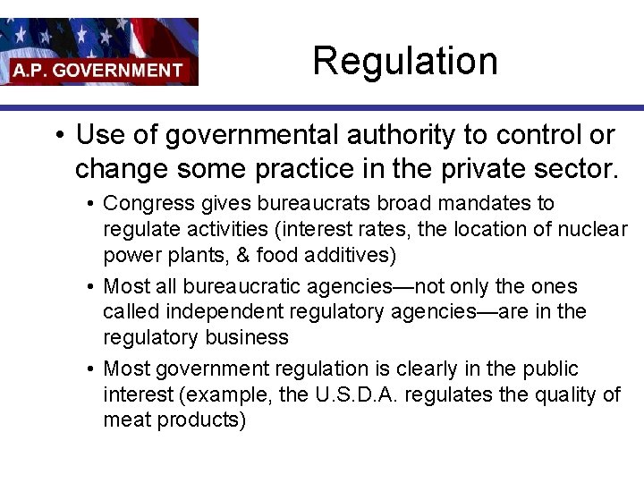 Regulation • Use of governmental authority to control or change some practice in the