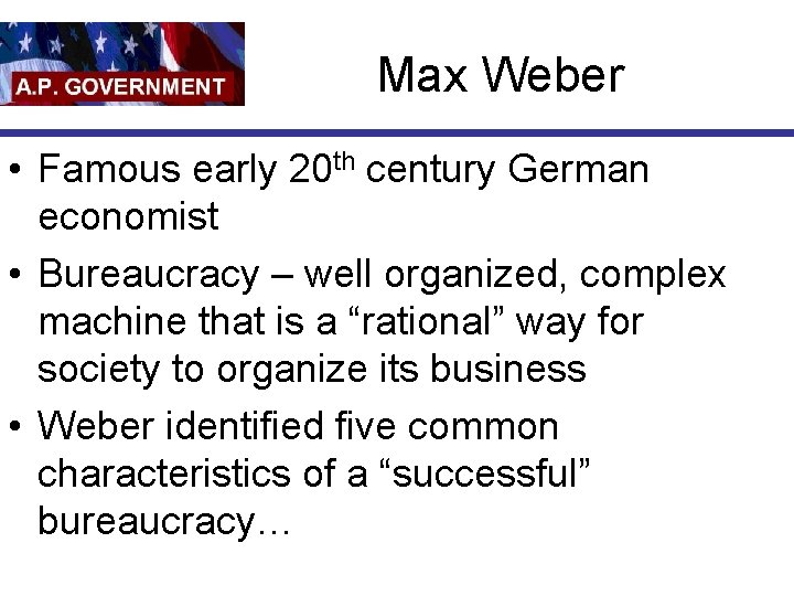 Max Weber • Famous early 20 th century German economist • Bureaucracy – well
