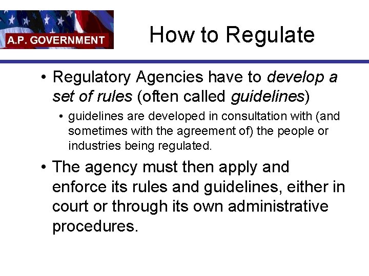 How to Regulate • Regulatory Agencies have to develop a set of rules (often