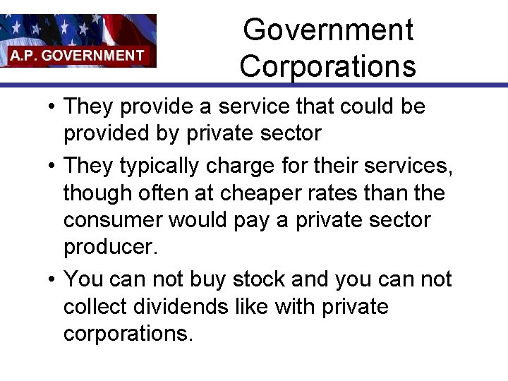 Government Corporations • They provide a service that could be provided by private sector