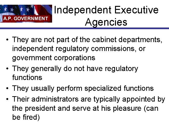 Independent Executive Agencies • They are not part of the cabinet departments, independent regulatory