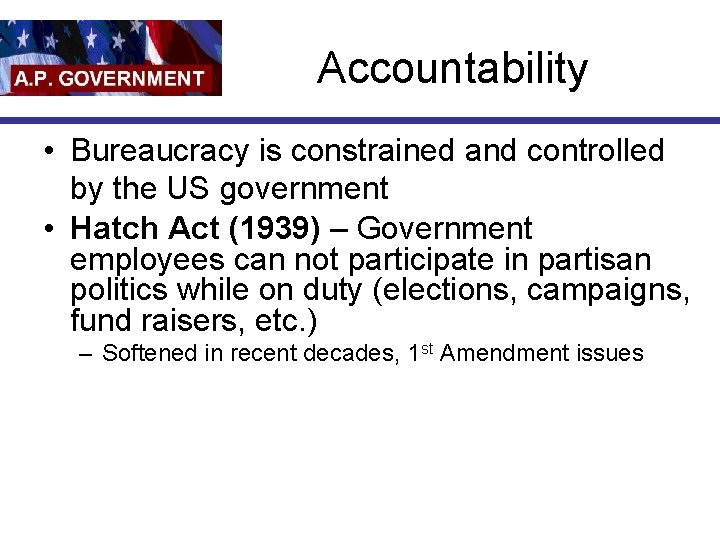 Accountability • Bureaucracy is constrained and controlled by the US government • Hatch Act