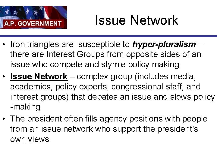 Issue Network • Iron triangles are susceptible to hyper-pluralism – there are Interest Groups