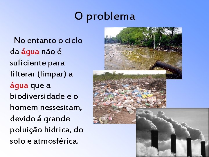 O problema No entanto o ciclo da água não é suficiente para filterar (limpar)